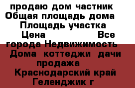 продаю дом частник › Общая площадь дома ­ 93 › Площадь участка ­ 60 › Цена ­ 1 200 000 - Все города Недвижимость » Дома, коттеджи, дачи продажа   . Краснодарский край,Геленджик г.